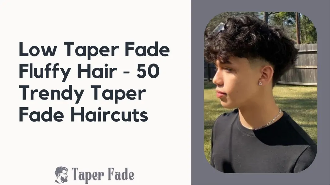 Low Taper Fade Fluffy Hair