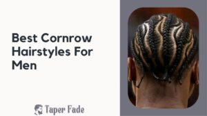 30+ Best Cornrow Hairstyles For Men in 2025 - Taper Fade